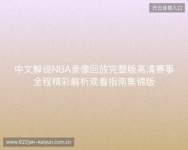 中文解说NBA录像回放完整版高清赛事全程精彩解析观看指南集锦版